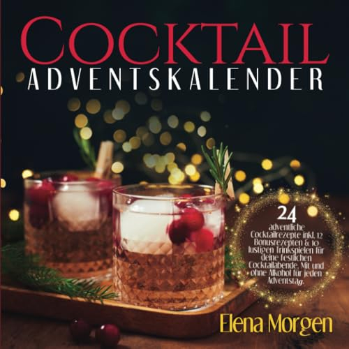 Cocktail Adventskalender: 24 adventliche Cocktailrezepte inkl. 12 Bonusrezepten & 10 lustigen Trinkspielen für deine festlichen Cocktailabende. Mit und ohne Alkohol für jeden Tag Adventstag.