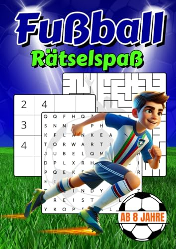 Fußball Rätselspaß: Entdecke den ultimativen Fußball Rätselspaß für fußballbegeisterte Kinder ab 8 Jahren im großen Format, mit Labyrinthen, ... Buchstabensalat, Sudoku und vielem mehr…