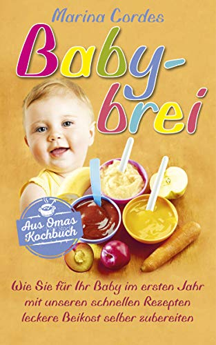 Babybrei: Wie Sie für Ihr Baby im ersten Jahr mit unseren schnellen Rezepten leckere Beikost selber zubereiten