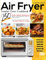 Air Fryer Toaster Oven Cookbook: 250+ Healthy, Affordable, Mouthwatering Recipes With Ingredients Easy To Cook and Grill | Veggie & Vegetarian Dishes, Graphs & Photos, For Smart People On A Budget