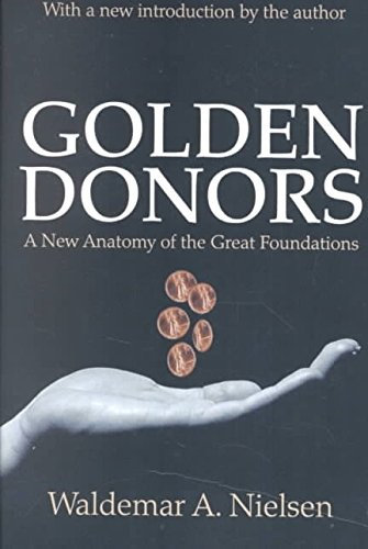 [ [ [ Golden Donors: A New Anatomy of the Great Foundations[ GOLDEN DONORS: A NEW ANATOMY OF THE GREAT FOUNDATIONS ] By Nielsen, Waldemar A. ( Author )Nov-30-2001 Paperback