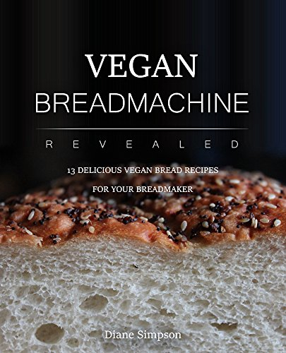 Vegan Bread Machine Revealed: 13 DELICIOUS VEGAN BREAD RECIPES FOR YOUR BREADMAKER
