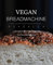 Vegan Bread Machine Revealed: 13 DELICIOUS VEGAN BREAD RECIPES FOR YOUR BREADMAKER