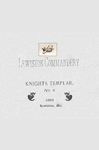 1898 Lewiston Knight Templars Commandery, No. 6: By-Laws, Past Posts, & Members List. (For Genealogy Use) (English Edition)