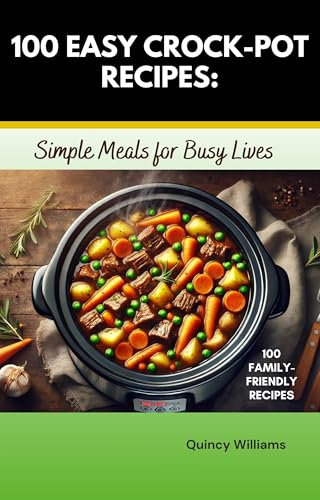 100 Easy CrockPot Recipes: Simple Meals for Busy Lives