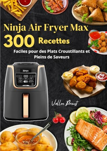 Ninja Air Fryer Max : 300 Recettes Faciles pour des Plats Croustillants et Pleins de Saveurs