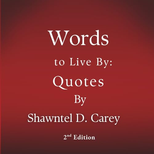 Words to Live by: Quotes by Shawntel D. Carey