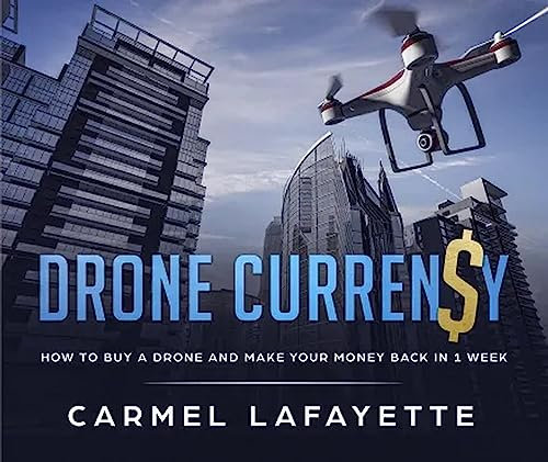 Drone Currency: Master the Sky: How to Buy a Drone and Make Your Money Back in One Week!!