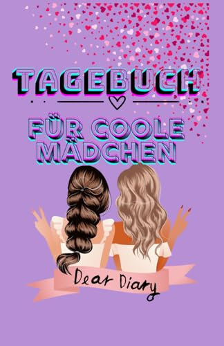 Tagebuch für Coole Mädchen: Das Tagebuch für Coole Mädchen, mit Ausmalbildern, Selbstbewusstseins stärkende Tests und Sprüche, viel Platz für Kreativität und alle Gedanken