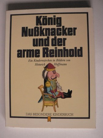 Hoffmann, Heinrich: König Nußknacker und der arme Reinhold. Ein Kindermärchen in Bildern. [Nachdr. d. Ausg.] Frankfurt am Main, Literar. Anst., Rütten und Loening. München, Heyne, 1978. 8°. 67 S. m. zahlr. Illustr. kart. (ISBN 3-453-82037-1)