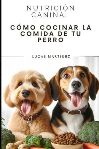 Nutrición Canina: Cómo Cocinar Para Tu Perro
