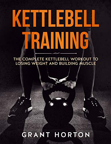Kettlebell Training: The Complete Kettlebell Workout to Losing Weight and Building Muscle (English Edition)