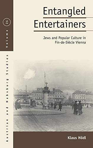 Entangled Entertainers: Jews and Popular Culture in Fin-de-Siècle Vienna (Austrian and Habsburg Studies Book 24) (English Edition)