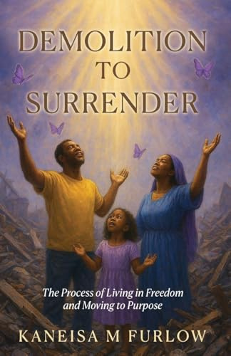 Demolition to Surrender: The Process of Living in Freedom and Moving to Purpose