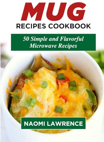 MUG RECIPES COOKBOOK: 50 Simple and Flavorful Microwave Recipes
