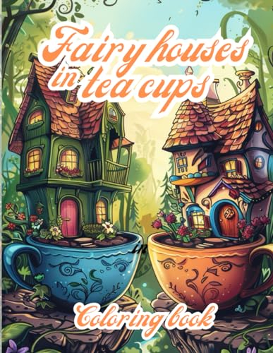 Coloring Book For Adult Fairy Houses in Tea Cups | Coloring Page for Stress Relief and Mindfulness: 35 images to color
