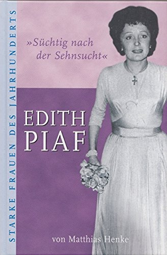 » Süchtig nach der Sehnsucht « : Edith Piaf (Starke Frauen des Jahrhunderts)