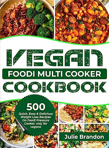 Vegan Foodi Multi Cooker Cookbook: Featuring Over 500 Quick, Easy and Delicious Weight Loss Recipes on Foodi Pressure Cooker