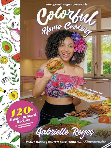Colorful Home Cooking: 120+ Music Infused Plant-Based Recipes to Heal Your Body & Feed Your Soul (One Great Vegan)