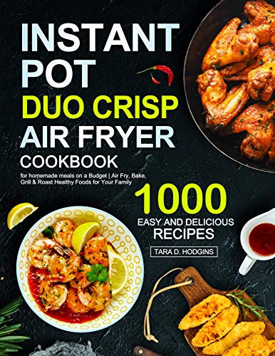 Instant Pot Duo Crisp Air fryer Cookbook: 1000 Easy And Delicious Recipes for Homemade Meals on a Budget | Fry, Bake, Grill & Roast Healthy Foods for Your Family (English Edition)