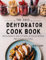 THE 2025 DEHYDRATOR COOKBOOK: Delicious Recipes for Jerky, Fruit Leather, and Easy Just-Add-Water Meals to Satisfy Every Craving