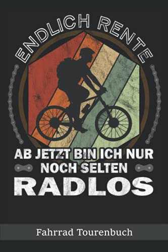 Endlich Rente ab jetzt bin ich nur noch selten Radlos Fahrrad Tourenbuch: Ein tolles Fahrrad Tagebuch zum aufschreiben seiner lieblings Touren mit dem ... Der perfekte Begleiter für den Radel Ausflug.