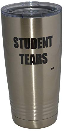 Funny Teacher Student Tears 20 Oz. Travel Tumbler Mug Cup w/Lid Vacuum Insulated School Professor Teaching Educator Gift