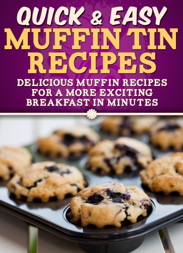 Muffin Tin Recipes: Delicious muffin recipes for a more exciting breakfast in minutes. (Quick and Easy Series)