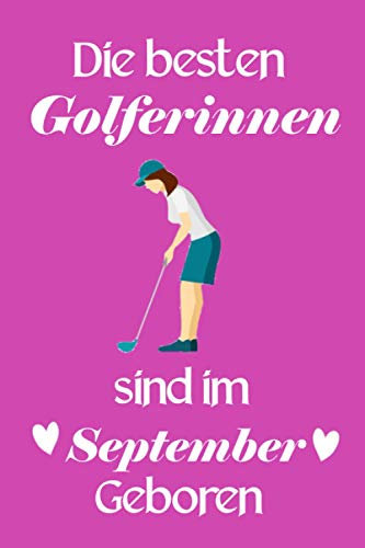 Die besten Golferinnen sind im September geboren: golf notizbuch, Golf Geschenk Für Frauen, Geburtstagsgeschenk Für Golferin, 6×9 Zoll, 120 Seiten.