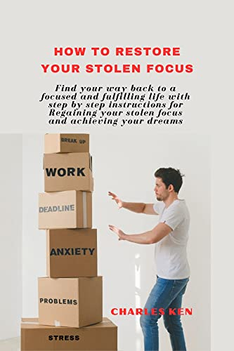 HOW TO RESTORE YOUR STOLEN FOCUS: Find Your Way Back to a Focused and Fulfilling Life with Step-by-Step Instructions for Regaining Your Stolen Focus and Achieving Your Dreams (English Edition)