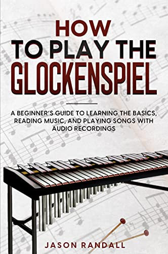 How to Play the Glockenspiel: A Beginner’s Guide to Learning the Basics, Reading Music, and Playing Songs with Audio Recordings (Percussion Instruments for Beginners) (English Edition)