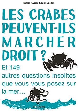Les crabes peuvent-ils marcher droit ?: Et 149 autres questions insolites que vous vous posez sur la mer...