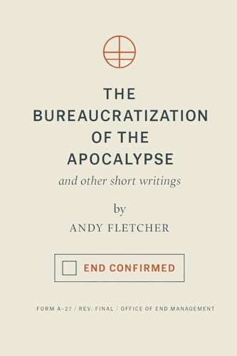 The Bureaucratization of the Apocalypse: and other short writings