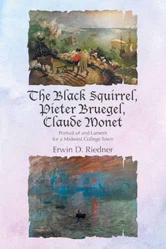 The Black Squirrel, Pieter Bruegel, Claude Monet: Portrait of and Lament for a Midwest College Town
