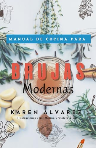 Manual de Cocina para Brujas Modernas: (Haz que cada comida se convierta en un delicioso ritual que traiga armonía y felicidad a tu vida)