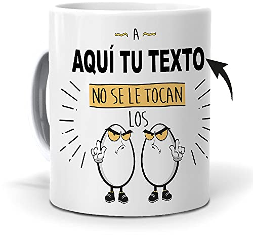 Taza Personalizada con Texto. Regalo Original. A (el Nombre Que tu Quieras) no se le tocan los Huevos. Haz