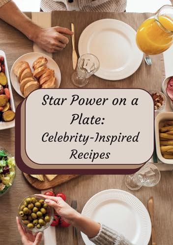 Star Power on a Plate: Celebrity-Inspired Recipes: Celebrity Favourites: Delicious Recipes Paired with AI-Generated Caricatures