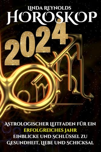 Horoskop 2024: Astrologischer Leitfaden für ein erfolgreiches Jahr. Einblicke und Schlüssel zu Gesundheit, Liebe und Schicksal.