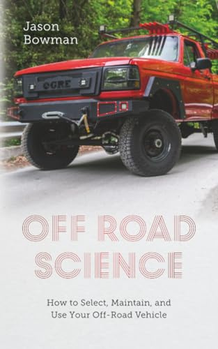 Off Road Science: How to Select, Maintain, and Use Your Off-Road Vehicle