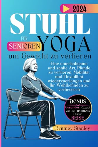 Stuhl-yoga für senioren, um Gewicht zu verlieren 2024: Eine unterhaltsame und sanfte Art, Pfunde zu verlieren, Mobilität und Flexibilität wiederzuerlangen und Ihr Wohlbefinden zu verbessern