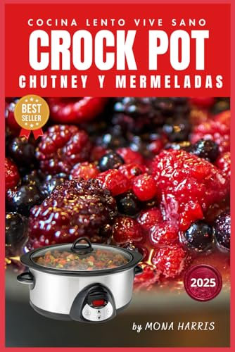CROCKPOT CHUTNEY MERMELADAS: Cocina lenta de conservas. Recetas Exóticas, Clásicas, Picantes, Internacionales, Fusión. Delicia Artesana. Maridaje. Innovación. Fácil y Rico.