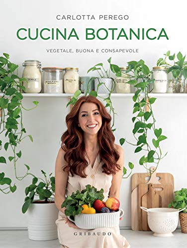 Cucina Botanica: Vegetale, buona e consapevole (Italian Edition)