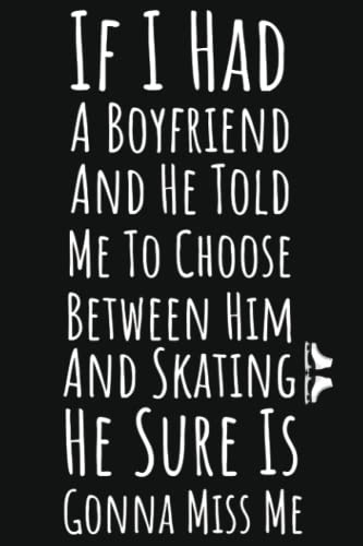 If I Had A Boyfriend And He Told Me To Choose Between Him And Skating: Ice Skating Gifts For Little Girls, Lined Journal To Write In