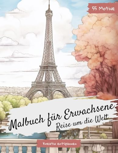 Malbuch für Erwachsene Reise um die Welt: Ausmalbuch für Erwachsene und Jugendliche ab 12 Jahre. 55 wunderschöne Motive für Stressmanagement und Entspannung