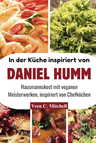 In der Küche inspiriert von Daniel Humm: Hausmannskost mit veganen Meisterwerken, inspiriert von Chefköchen