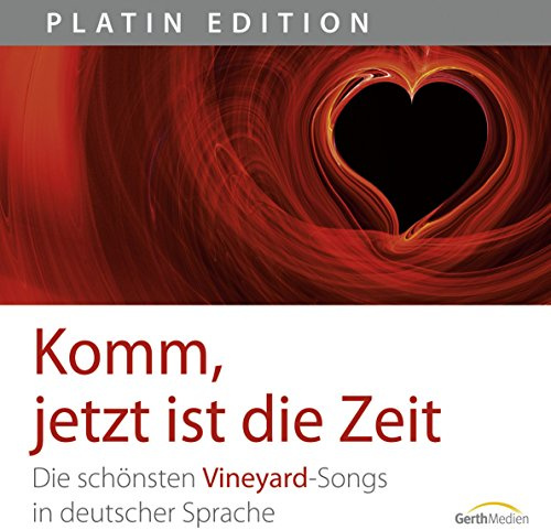 Komm, jetzt ist die Zeit - Die schönsten Vineyard-Songs in deutscher Sprache: Die schönsten Songs von Vineyard in deutscher Sprache (Platin Edition)