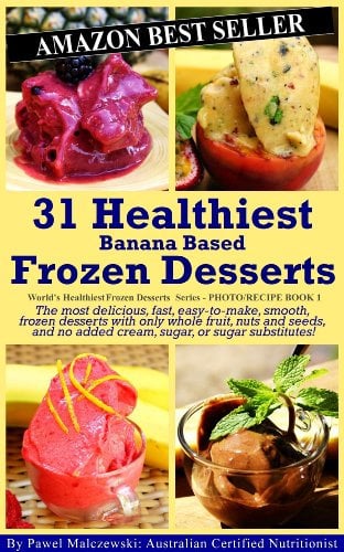31 Healthiest Banana Based Frozen Desserts: The most delicious, fast, easy-to-make, smooth, frozen desserts with only whole fruit, nuts and seeds, and ... Healthiest Frozen Desserts Series Book 2)
