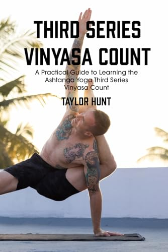 Third Series Vinyasa Count: A Practical Guide to Learning the Ashtanga Yoga Third Series Vinyasa Count