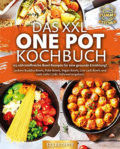 Das XXL One Pot Kochbuch - 123 nährstoffreiche Bowl Rezepte für eine gesunde Ernährung!: Leckere Buddha Bowls, Poke Bowls, Vegan Bowls, Low Carb Bowls und viele mehr! (inkl. Nährwertangaben)
