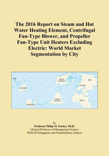 The 2016 Report on Steam and Hot Water Heating Element, Centrifugal Fan-Type Blower, and Propeller Fan-Type Unit Heaters Excluding Electric: World Market Segmentation by City